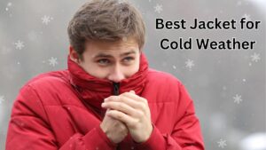 Best Jacket for Cold Weather